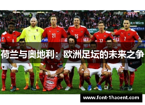 荷兰与奥地利:欧洲足坛的未来之争 荷兰与奥地利:欧洲足坛的未来之争