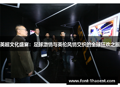 英超文化盛宴:足球激情与英伦风情交织的全球狂欢之旅 英超文化盛宴:足球激情与英伦风情交织的全球狂欢之旅