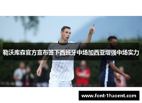 勒沃库森官方宣布签下西班牙中场加西亚增强中场实力